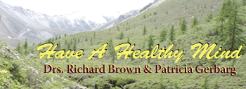Have A Healthy Mind - State of the Art information on complementary, alternative, and integrative approaches to mind health. Drs. Richard Brown M.D. and Patricia Gerbarg M.D.
